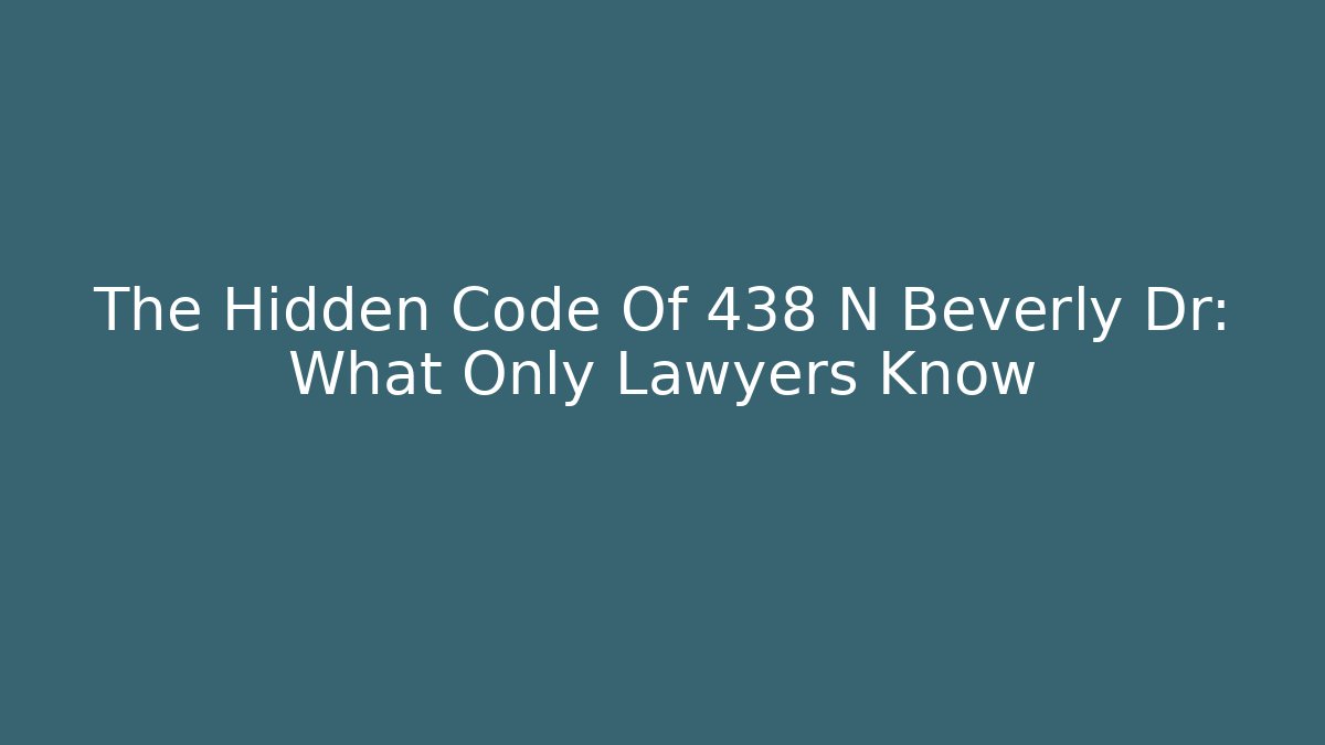 The Hidden Code Of 438 N Beverly Dr: What Only Lawyers Know