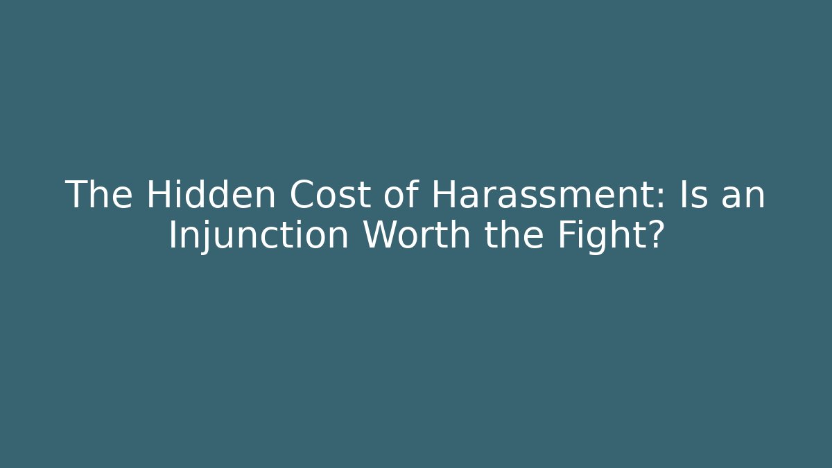 The Hidden Cost of Harassment: Is an Injunction Worth the Fight?