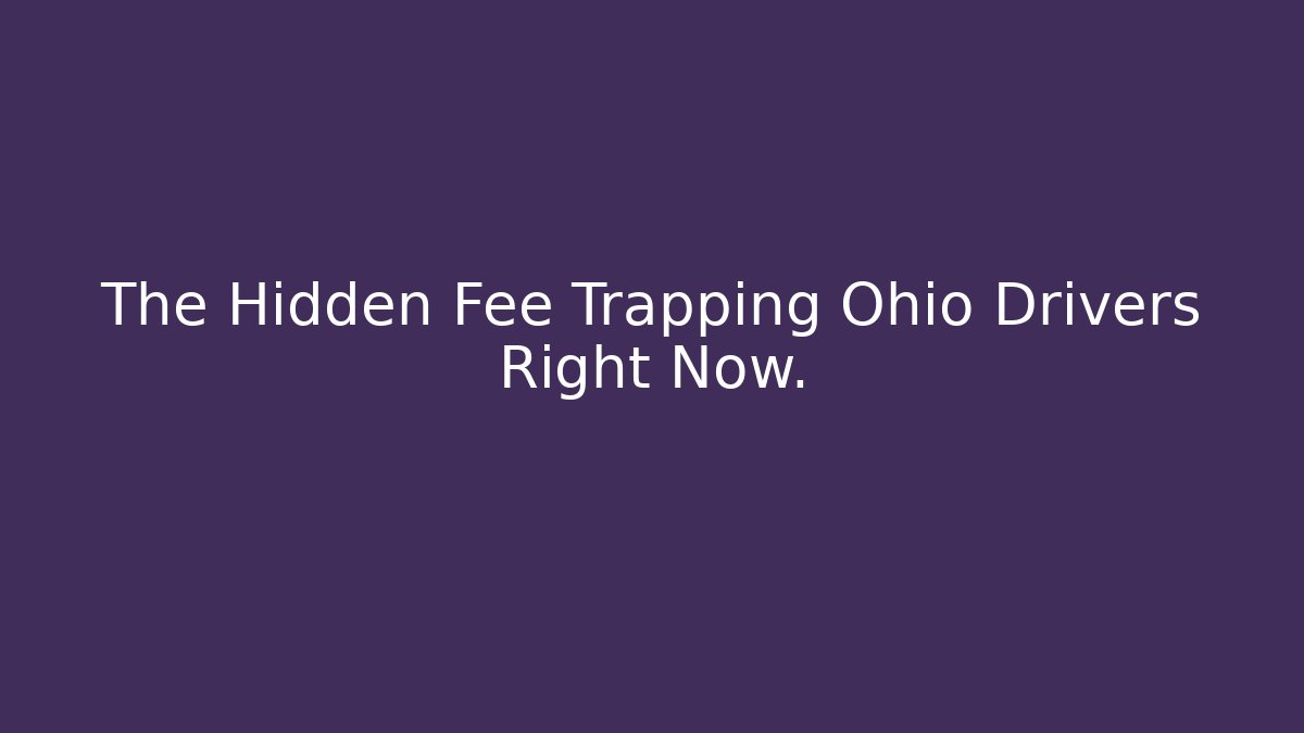 The Hidden Fee Trapping Ohio Drivers Right Now.