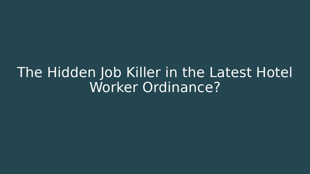 The Hidden Job Killer in the Latest Hotel Worker Ordinance?