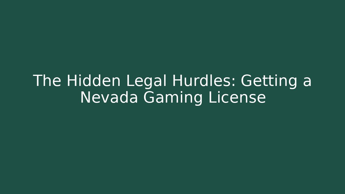 The Hidden Legal Hurdles: Getting a Nevada Gaming License