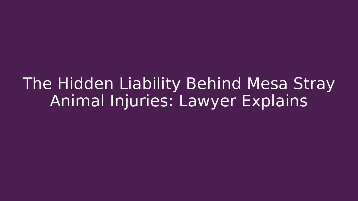 The Hidden Liability Behind Mesa Stray Animal Injuries: Lawyer Explains