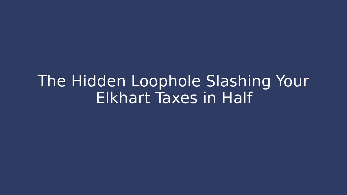 The Hidden Loophole Slashing Your Elkhart Taxes in Half