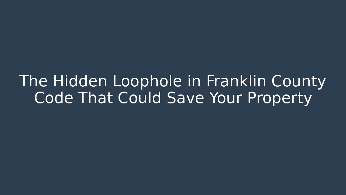 The Hidden Loophole in Franklin County Code That Could Save Your Property