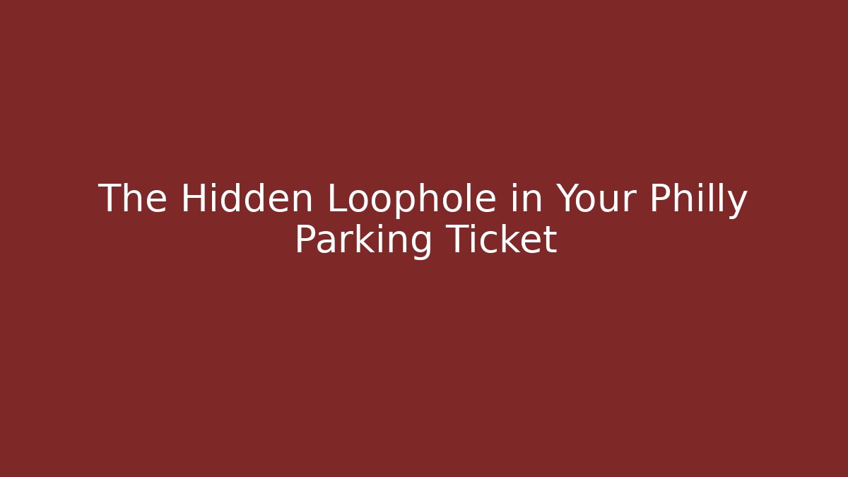 The Hidden Loophole in Your Philly Parking Ticket
