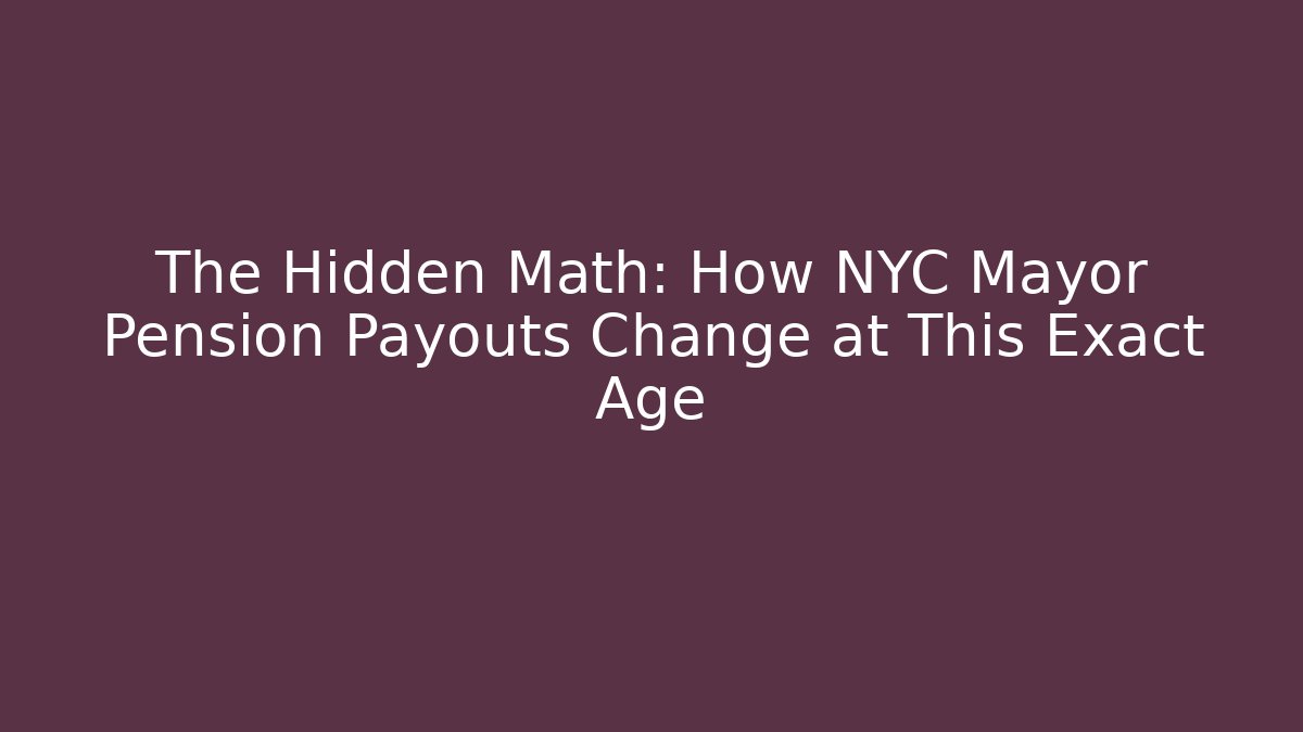 The Hidden Math: How NYC Mayor Pension Payouts Change at This Exact Age