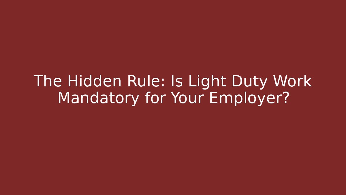 The Hidden Rule: Is Light Duty Work Mandatory for Your Employer?