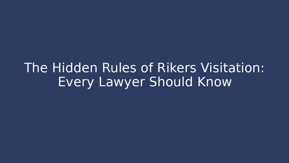 The Hidden Rules of Rikers Visitation: Every Lawyer Should Know