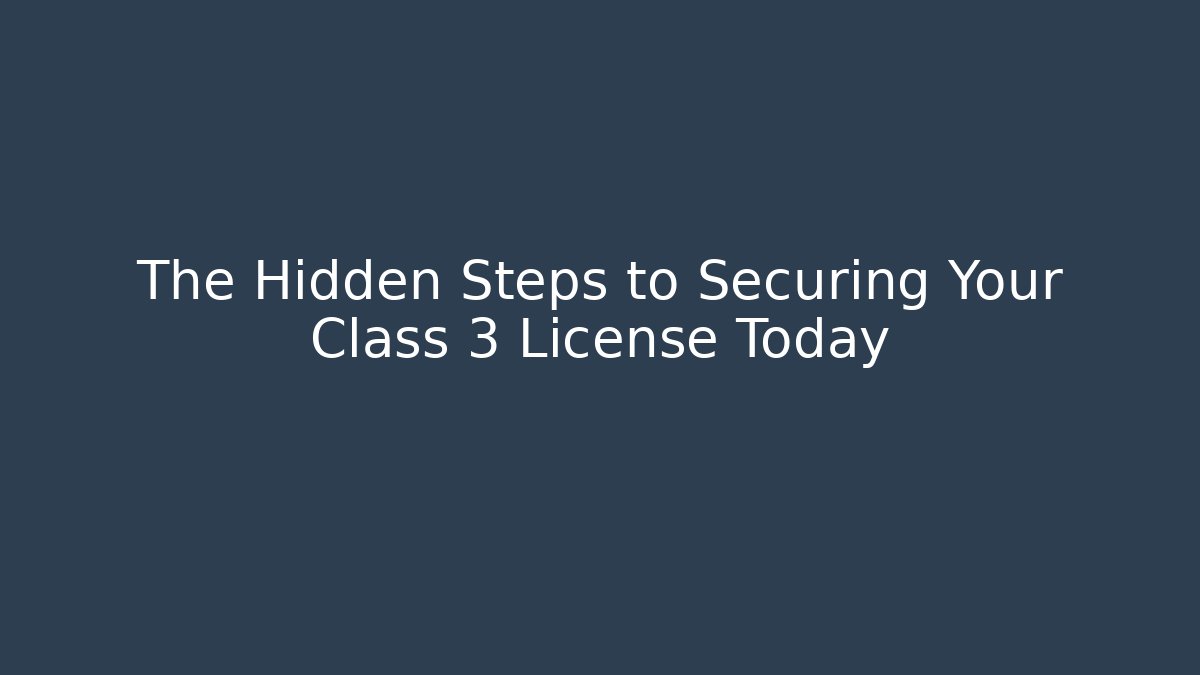 The Hidden Steps to Securing Your Class 3 License Today - Magmic