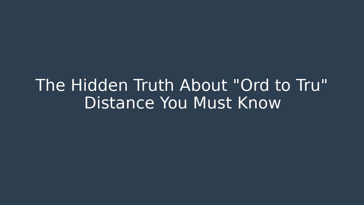 The Hidden Truth About "Ord to Tru" Distance You Must Know