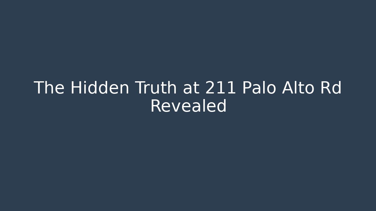 The Hidden Truth at 211 Palo Alto Rd Revealed