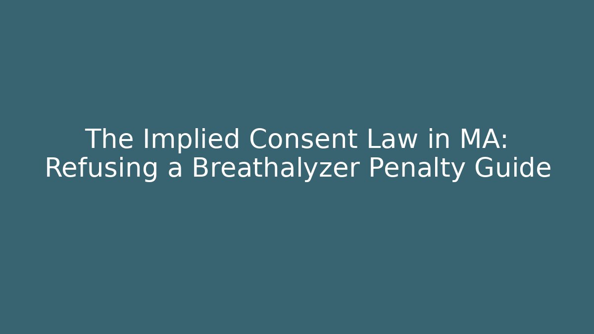 The Implied Consent Law in MA: Refusing a Breathalyzer Penalty Guide