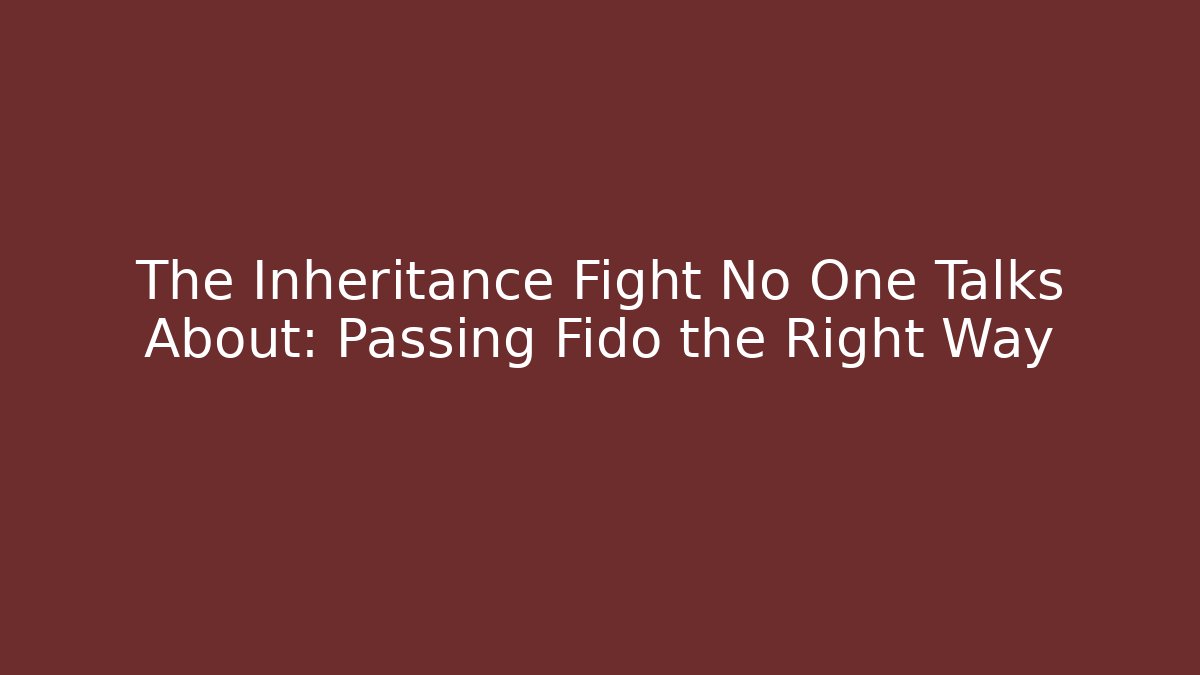 The Inheritance Fight No One Talks About: Passing Fido the Right Way