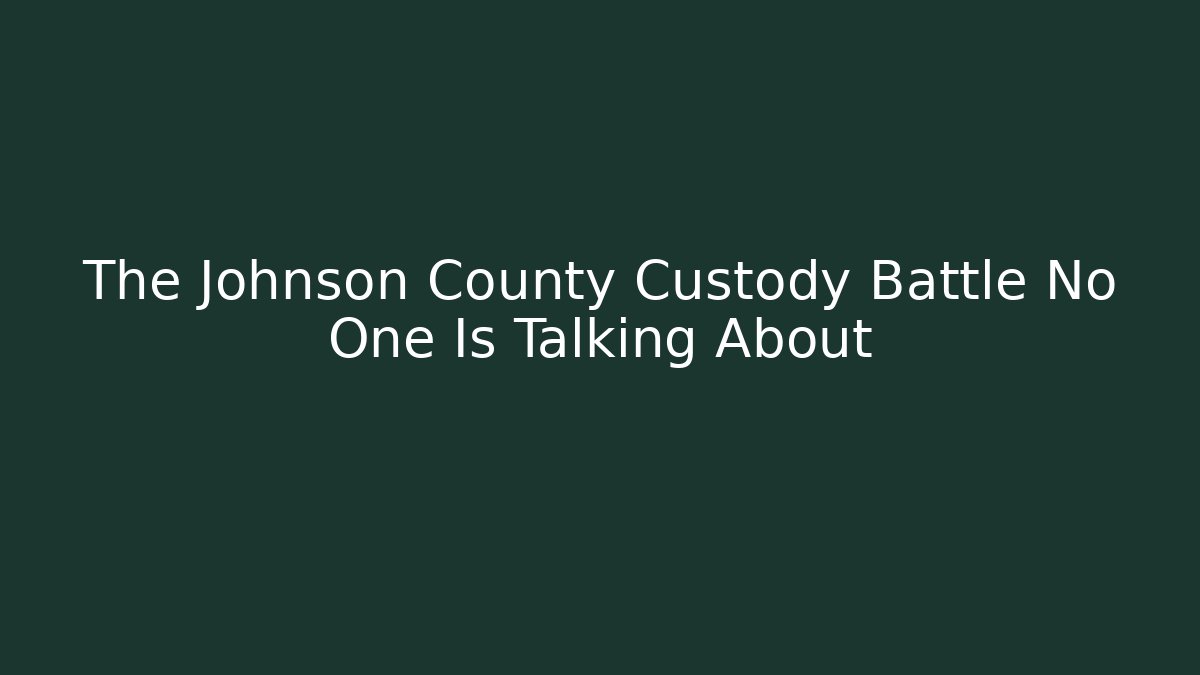 The Johnson County Custody Battle No One Is Talking About