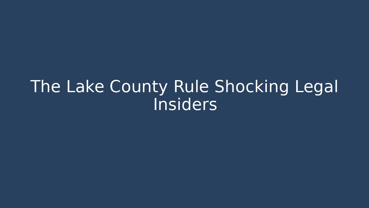 The Lake County Rule Shocking Legal Insiders