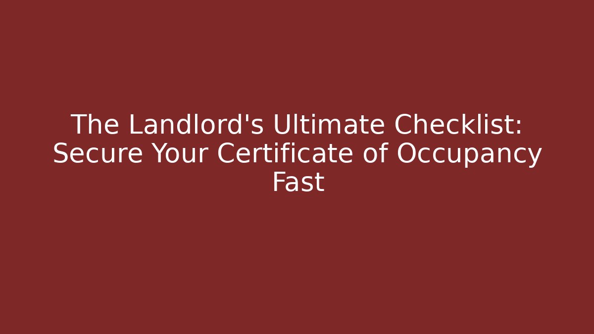 The Landlord's Ultimate Checklist: Secure Your Certificate of Occupancy Fast