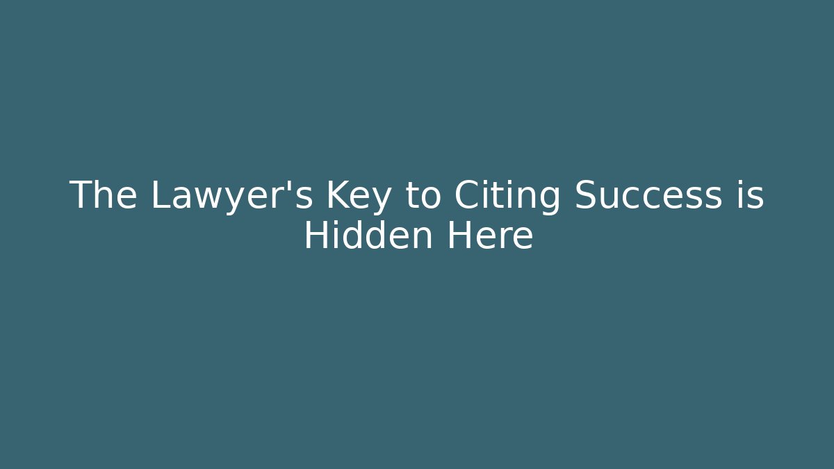 The Lawyer's Key to Citing Success is Hidden Here