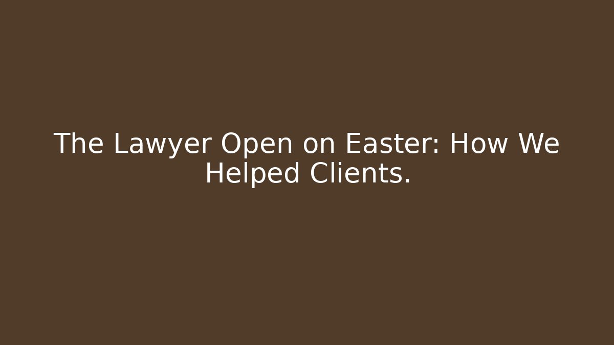 The Lawyer Open on Easter: How We Helped Clients. - Magmic