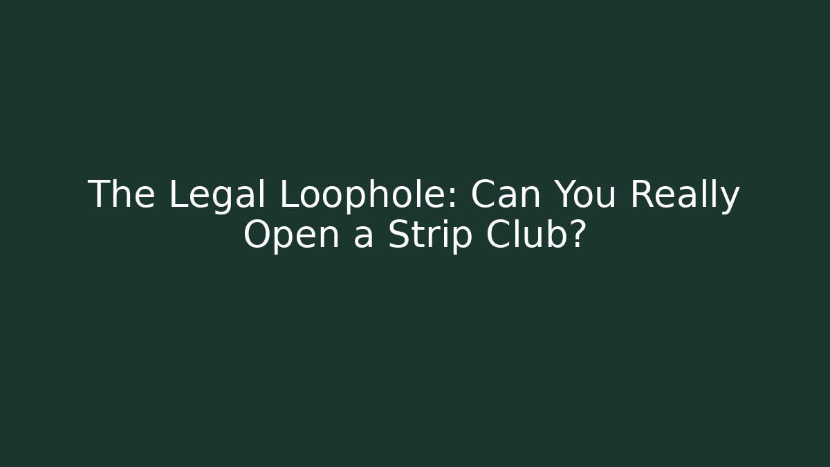 The Legal Loophole: Can You Really Open a Strip Club?