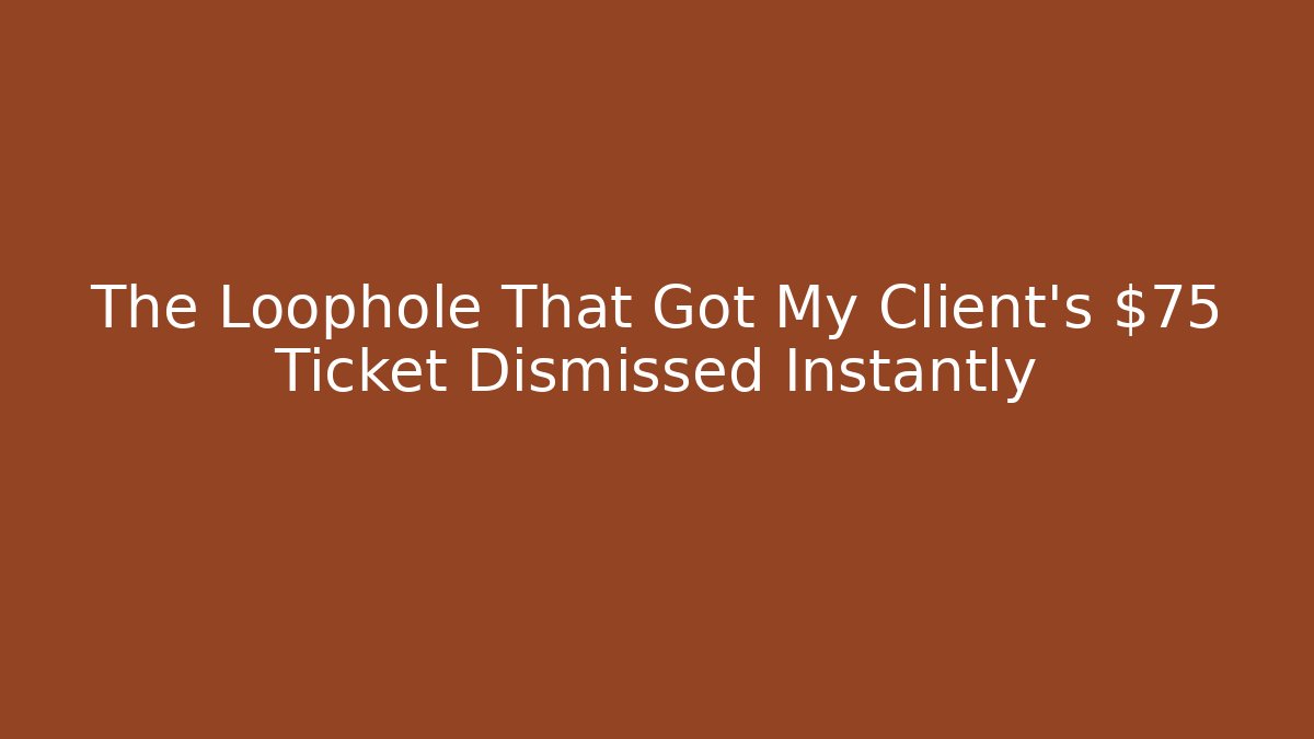 The Loophole That Got My Client's $75 Ticket Dismissed Instantly