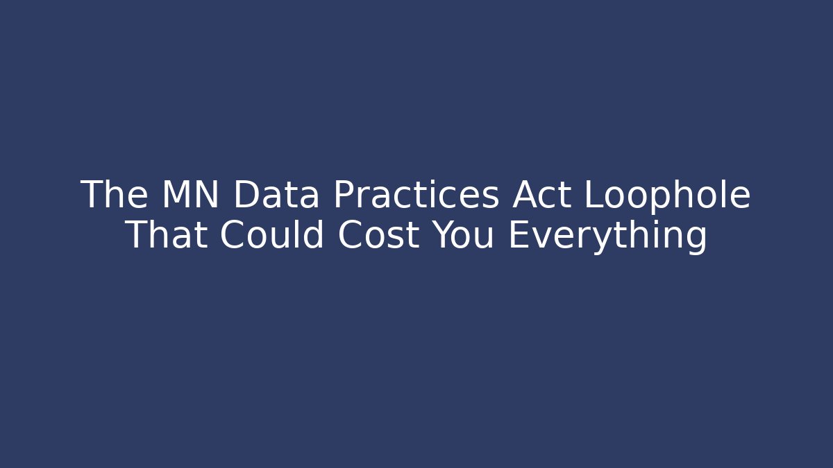 The MN Data Practices Act Loophole That Could Cost You Everything - Magmic