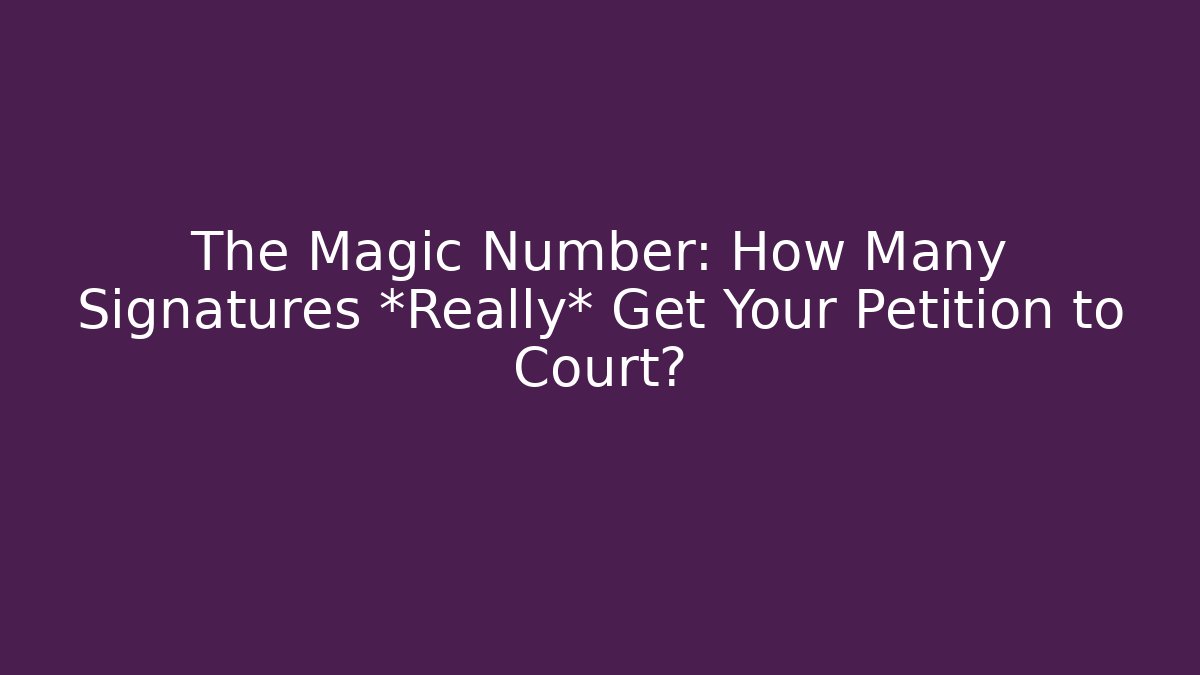 The Magic Number: How Many Signatures *Really* Get Your Petition to Court?