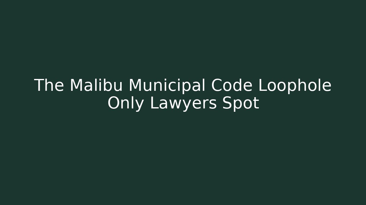The Malibu Municipal Code Loophole Only Lawyers Spot