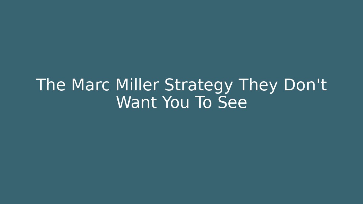 The Marc Miller Strategy They Don’t Want You To See