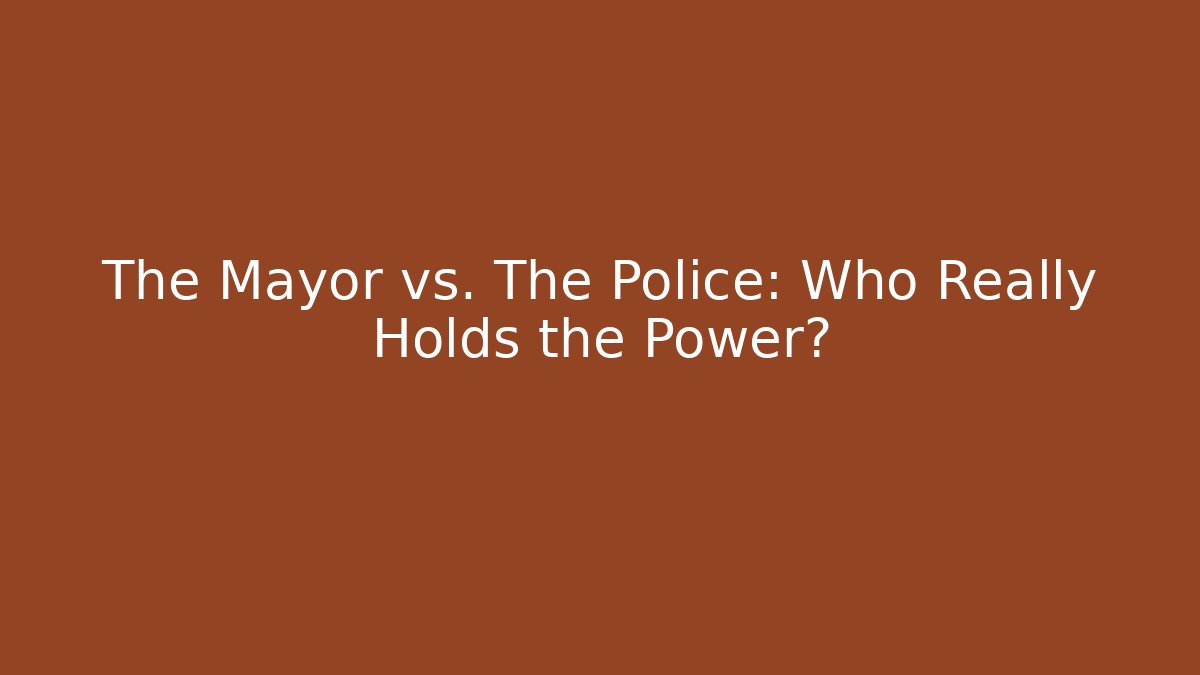 The Mayor vs. The Police: Who Really Holds the Power?