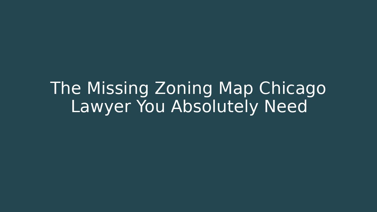 The Missing Zoning Map Chicago Lawyer You Absolutely Need