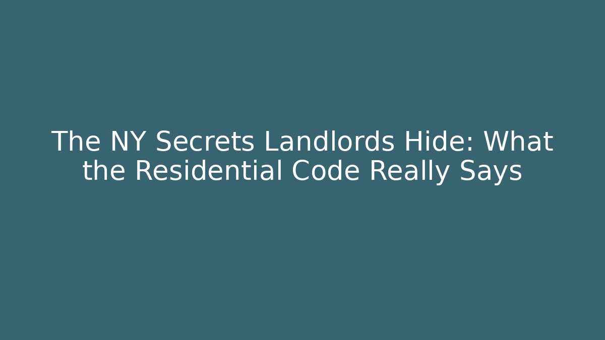 The NY Secrets Landlords Hide: What the Residential Code Really Says