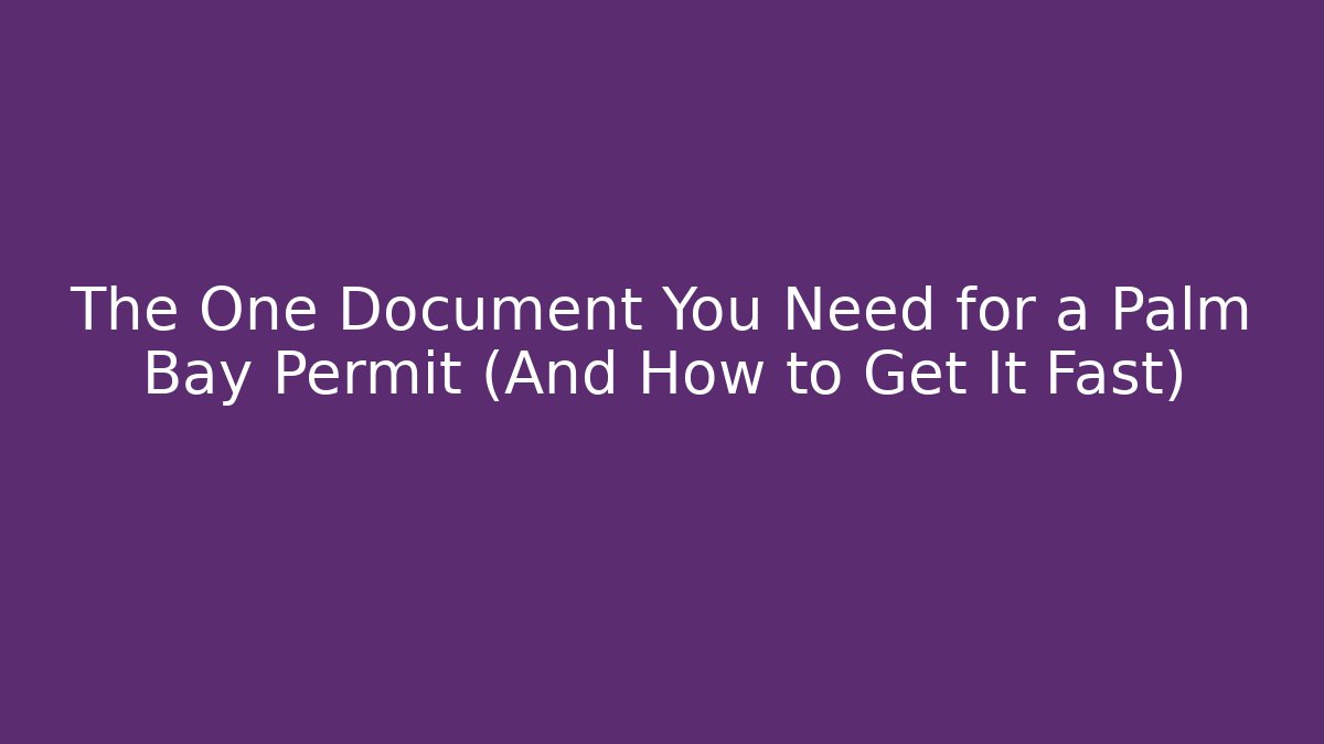 The One Document You Need for a Palm Bay Permit (And How to Get It Fast)