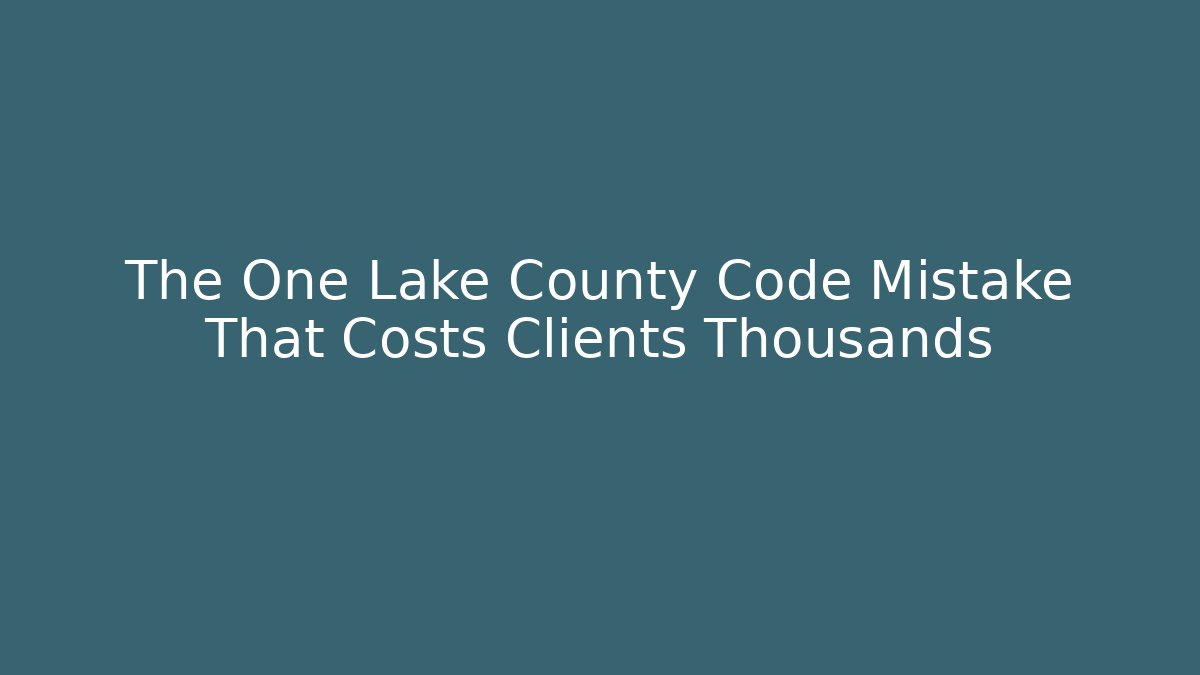 The One Lake County Code Mistake That Costs Clients Thousands - Magmic