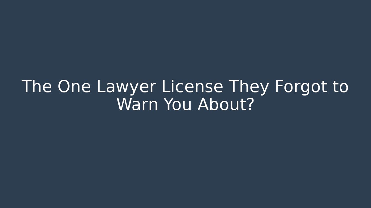 The One Lawyer License They Forgot to Warn You About?
