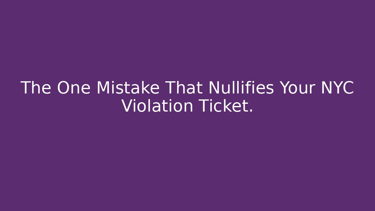 The One Mistake That Nullifies Your NYC Violation Ticket.