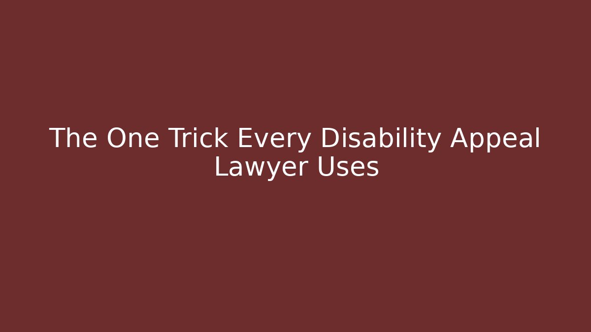The One Trick Every Disability Appeal Lawyer Uses - Magmic