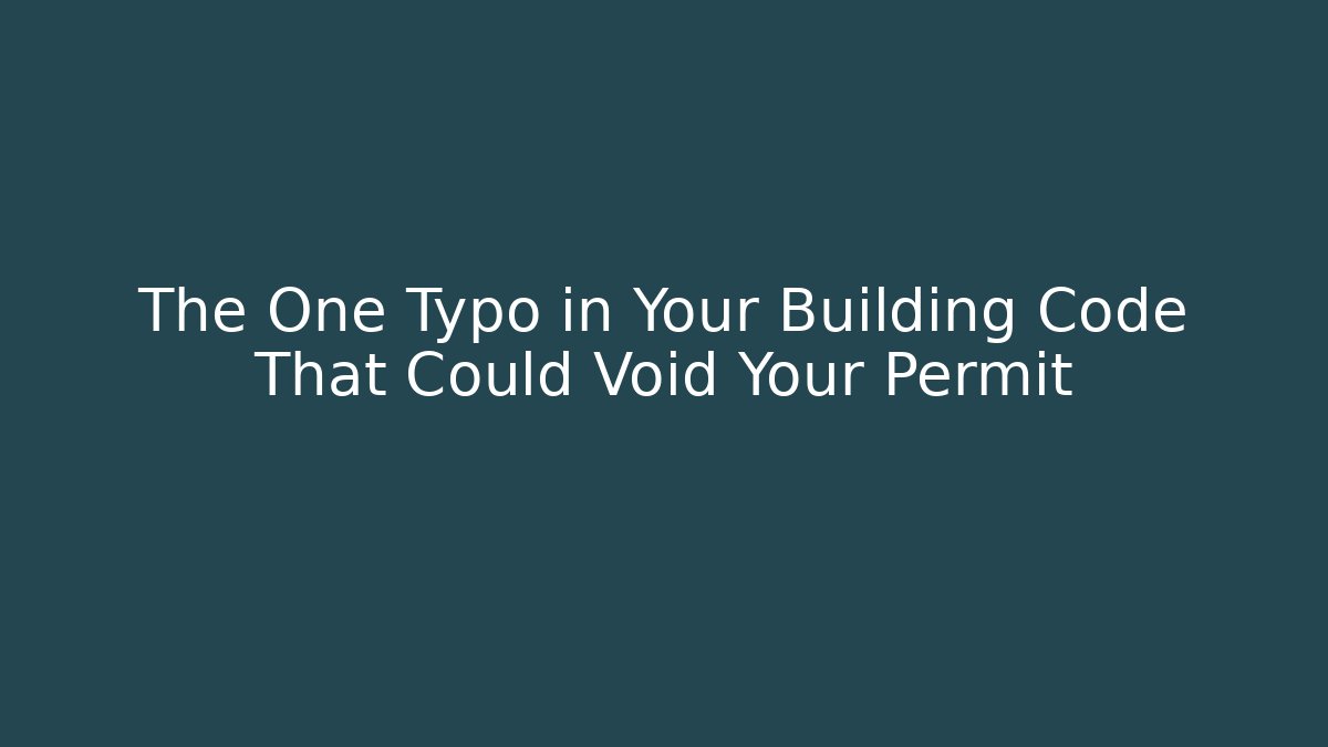 The One Typo in Your Building Code That Could Void Your Permit