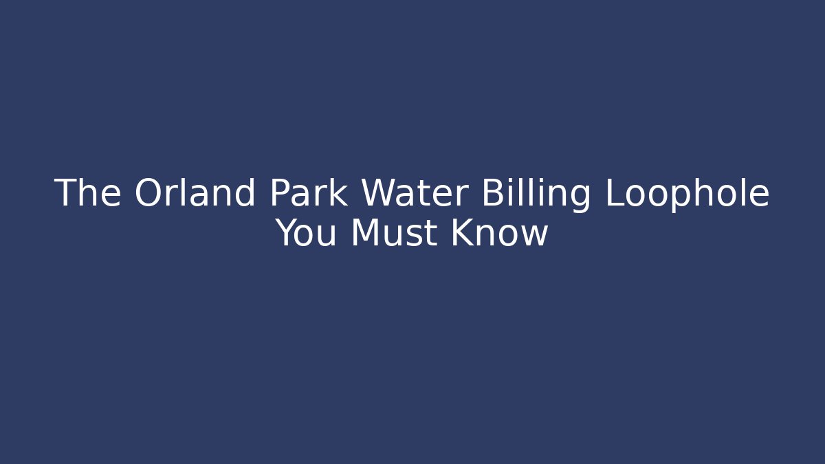 The Orland Park Water Billing Loophole You Must Know
