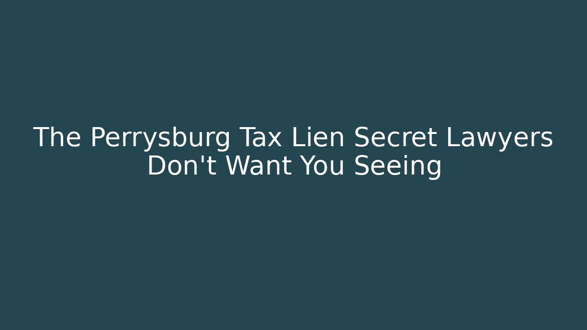 The Perrysburg Tax Lien Secret Lawyers Don't Want You Seeing