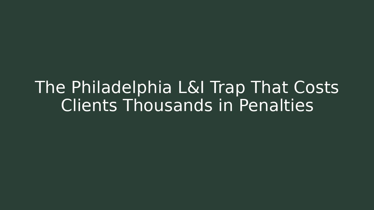The Philadelphia L&I Trap That Costs Clients Thousands in Penalties