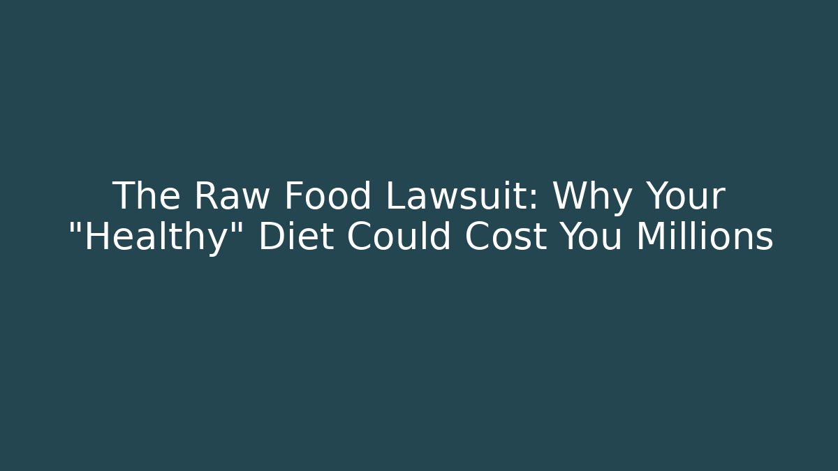 The Raw Food Lawsuit: Why Your "Healthy" Diet Could Cost You Millions