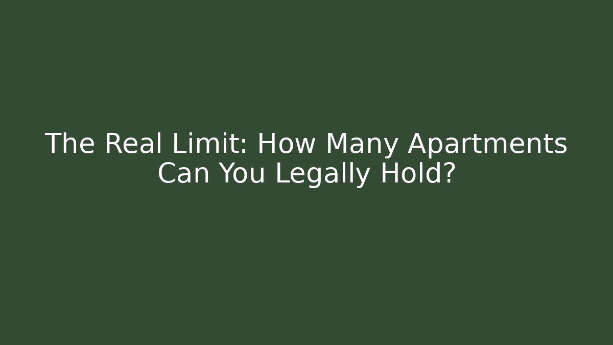 The Real Limit: How Many Apartments Can You Legally Hold?