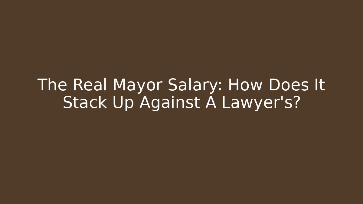 The Real Mayor Salary: How Does It Stack Up Against A Lawyer's? - Magmic