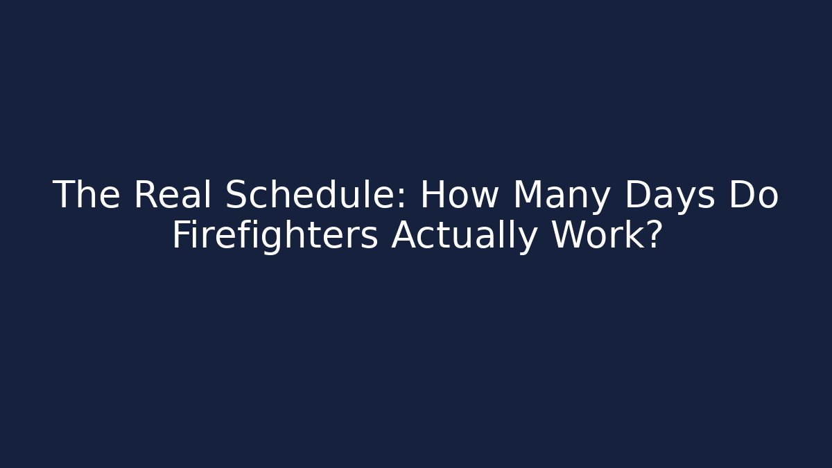 The Real Schedule: How Many Days Do Firefighters Actually Work? - Magmic