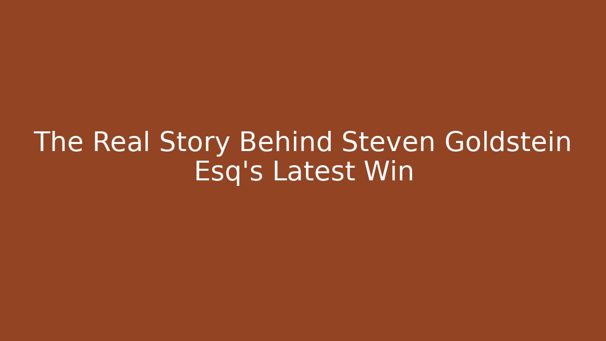 The Real Story Behind Steven Goldstein Esq's Latest Win