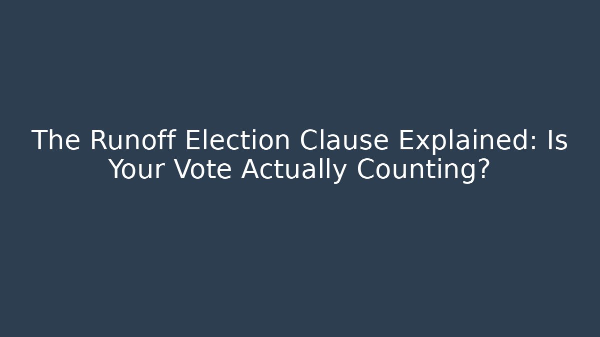 The Runoff Election Clause Explained: Is Your Vote Actually Counting?