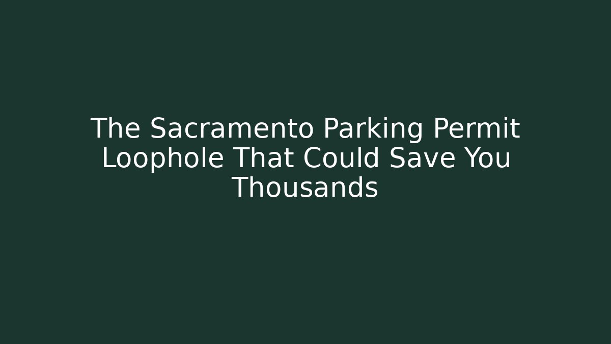 The Sacramento Parking Permit Loophole That Could Save You Thousands
