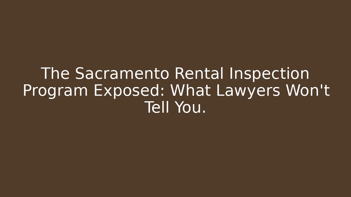 The Sacramento Rental Inspection Program Exposed: What Lawyers Won’t Tell You.