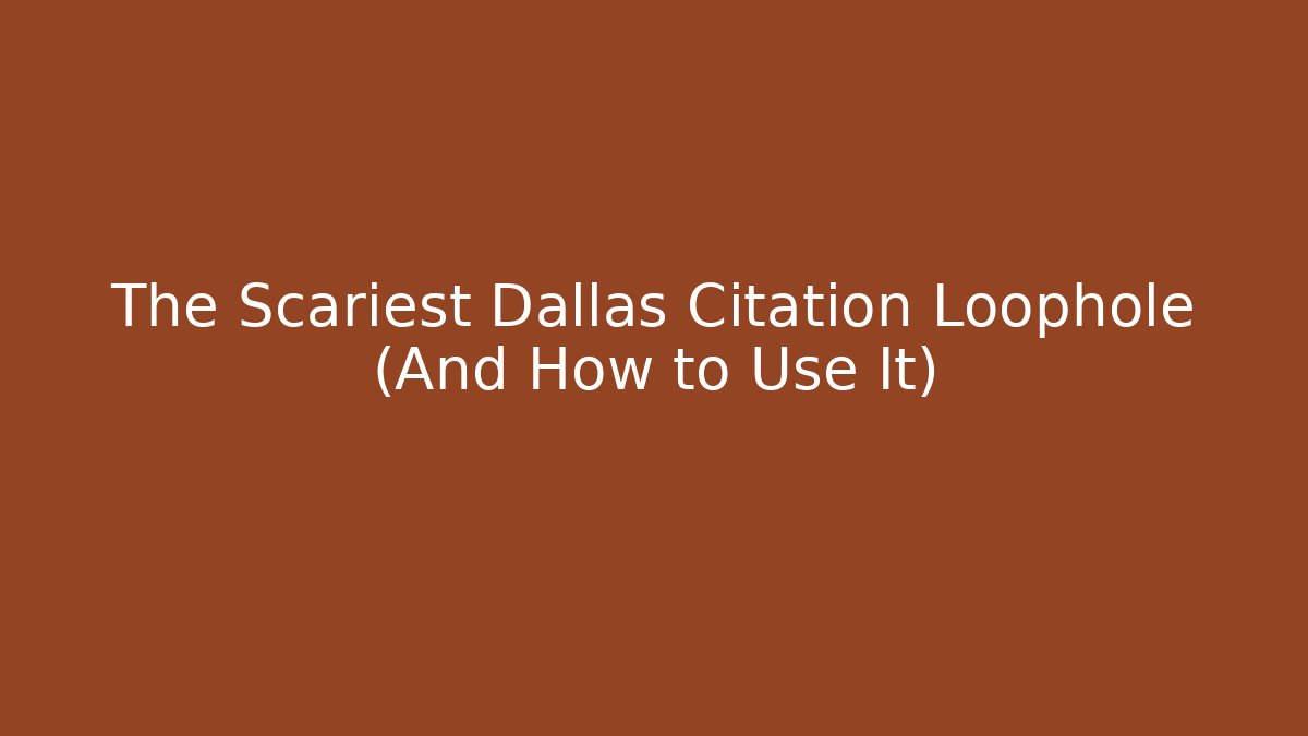 The Scariest Dallas Citation Loophole (And How to Use It)