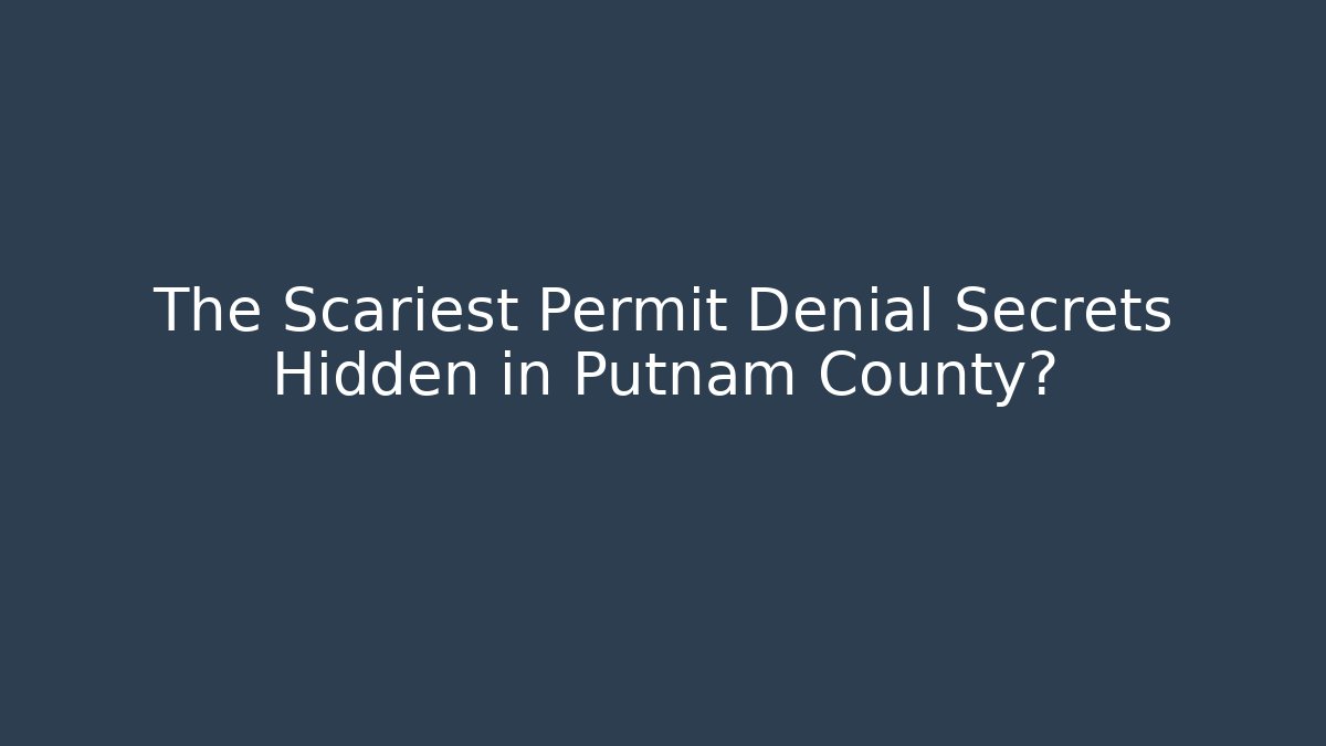 The Scariest Permit Denial Secrets Hidden in Putnam County? - Magmic